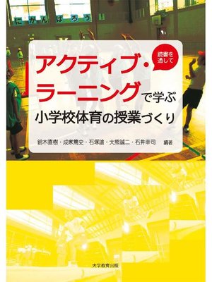 cover image of アクティブラーニングで学ぶ小学校体育の授業づくり: 本編